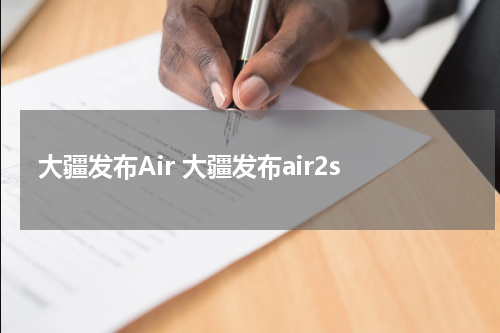 大疆发布Air 大疆发布air2s