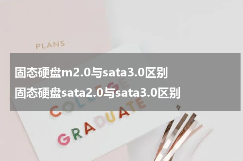 固态硬盘m2.0与sata3.0区别 固态硬盘sata2.0与sata3.0区别