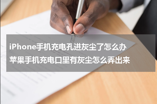iPhone手机充电孔进灰尘了怎么办 苹果手机充电口里有灰尘怎么弄出来