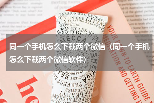 同一个手机怎么下载两个微信（同一个手机怎么下载两个微信软件）