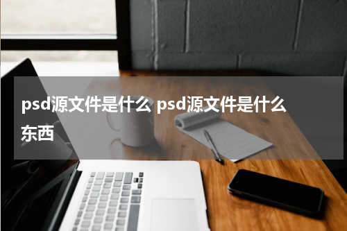 psd源文件是什么 psd源文件是什么东西