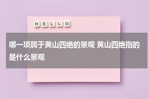 哪一项属于黄山四绝的景观 黄山四绝指的是什么景观