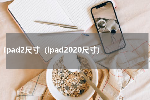 ipad2尺寸（ipad2020尺寸）
