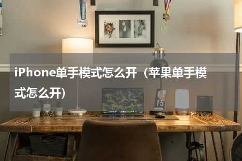 iPhone单手模式怎么开（苹果单手模式怎么开）