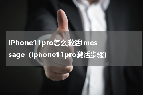 iPhone11pro怎么激活imessage（iphone11pro激活步骤）