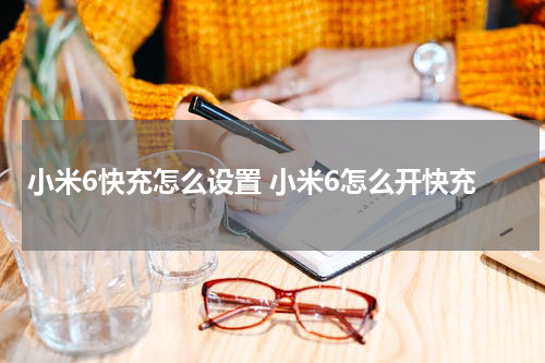 小米6快充怎么设置 小米6怎么开快充
