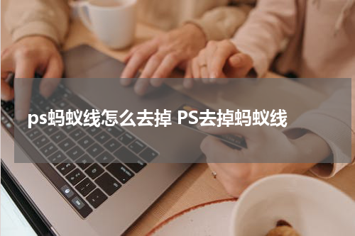 ps蚂蚁线怎么去掉 PS去掉蚂蚁线