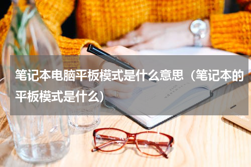 笔记本电脑平板模式是什么意思（笔记本的平板模式是什么）