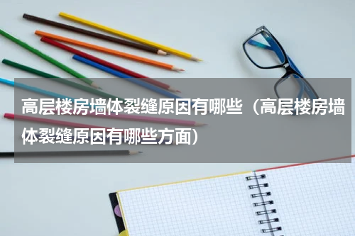 高层楼房墙体裂缝原因有哪些（高层楼房墙体裂缝原因有哪些方面）