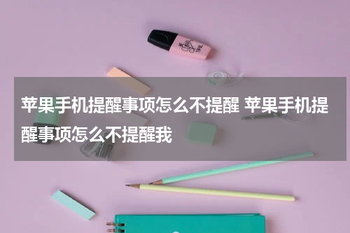 苹果手机提醒事项怎么不提醒 苹果手机提醒事项怎么不提醒我