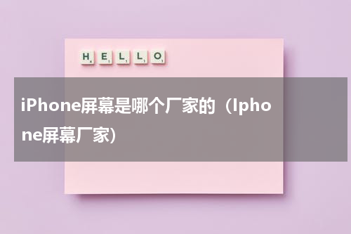 iPhone屏幕是哪个厂家的（Iphone屏幕厂家）