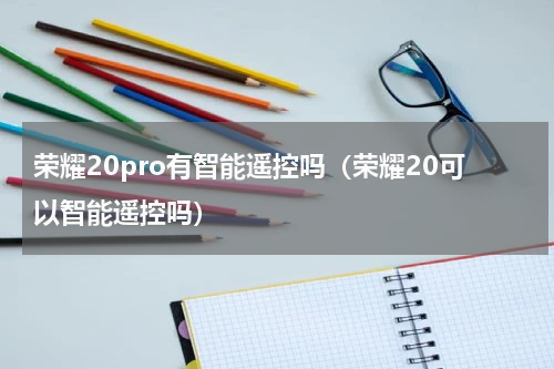 荣耀20pro有智能遥控吗（荣耀20可以智能遥控吗）