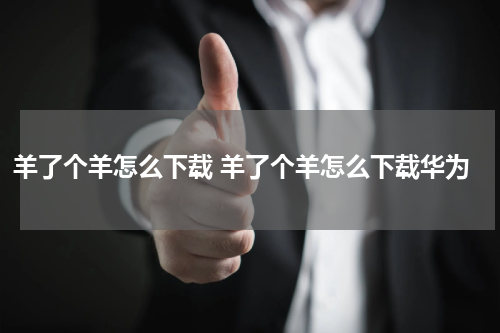 羊了个羊怎么下载 羊了个羊怎么下载华为