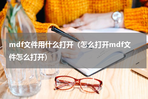 mdf文件用什么打开（怎么打开mdf文件怎么打开）