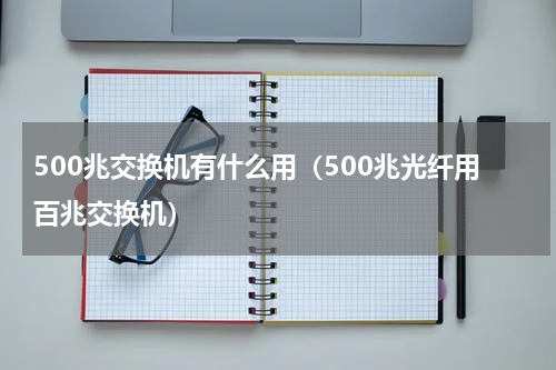 500兆交换机有什么用（500兆光纤用百兆交换机）