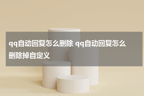 qq自动回复怎么删除 qq自动回复怎么删除掉自定义