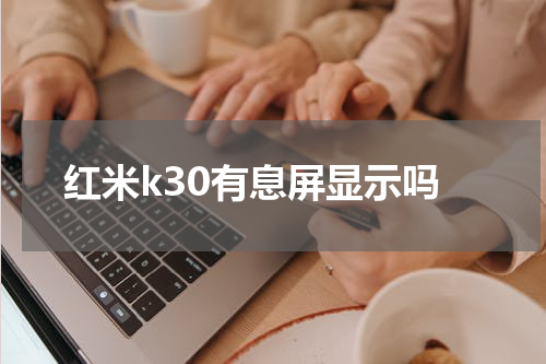 红米k30有息屏显示吗