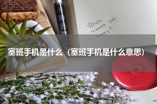 塞班手机是什么（塞班手机是什么意思）