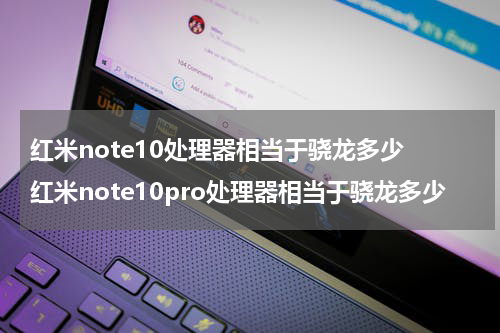 红米note10处理器相当于骁龙多少 红米note10pro处理器相当于骁龙多少