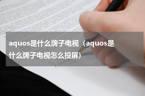 aquos是什么牌子电视（aquos是什么牌子电视怎么投屏）