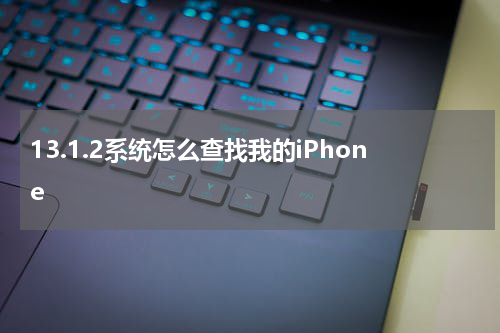 13.1.2系统怎么查找我的iPhone