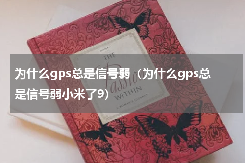 为什么gps总是信号弱（为什么gps总是信号弱小米了9）