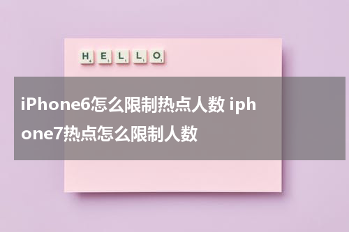 iPhone6怎么限制热点人数 iphone7热点怎么限制人数