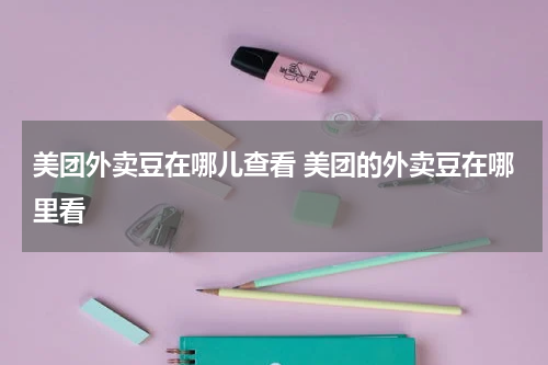 美团外卖豆在哪儿查看 美团的外卖豆在哪里看