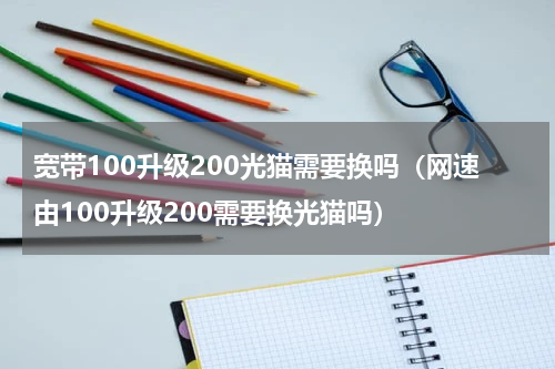 宽带100升级200光猫需要换吗（网速由100升级200需要换光猫吗）