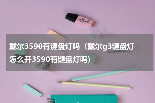 戴尔3590有键盘灯吗（戴尔g3键盘灯怎么开3590有键盘灯吗）