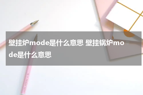 壁挂炉mode是什么意思 壁挂锅炉mode是什么意思