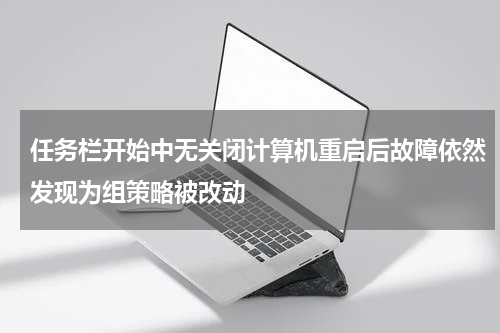 任务栏开始中无关闭计算机重启后故障依然发现为组策略被改动