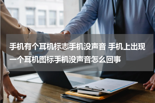 手机有个耳机标志手机没声音 手机上出现一个耳机图标手机没声音怎么回事