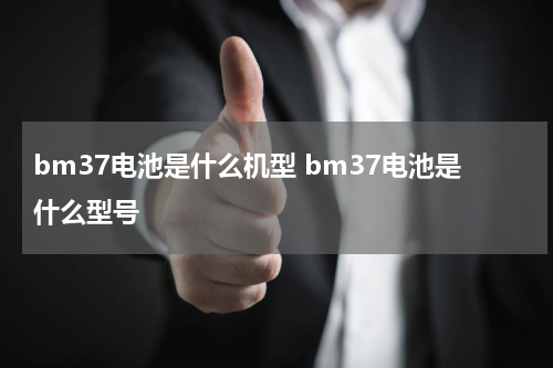 bm37电池是什么机型 bm37电池是什么型号