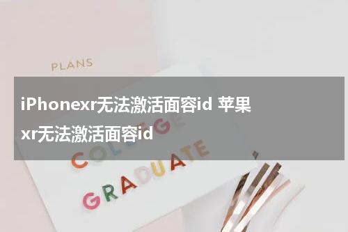 iPhonexr无法激活面容id 苹果xr无法激活面容id