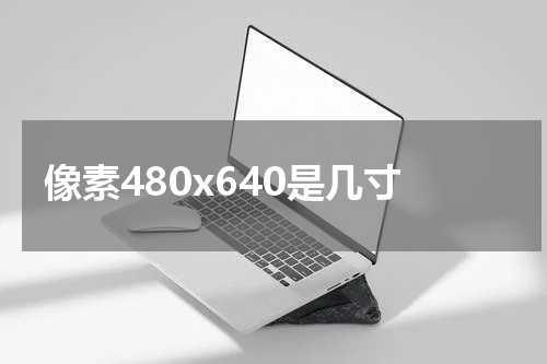 像素480x640是几寸