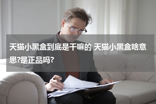 天猫小黑盒到底是干嘛的 天猫小黑盒啥意思?是正品吗?