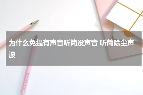为什么免提有声音听筒没声音 听筒除尘声波