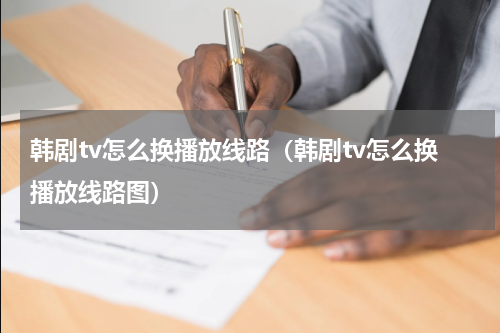 韩剧tv怎么换播放线路（韩剧tv怎么换播放线路图）