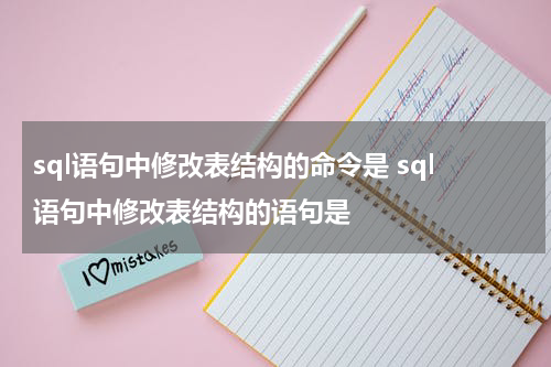sql语句中修改表结构的命令是 sql语句中修改表结构的语句是