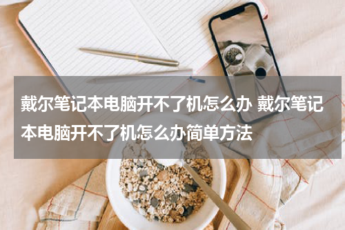 戴尔笔记本电脑开不了机怎么办 戴尔笔记本电脑开不了机怎么办简单方法