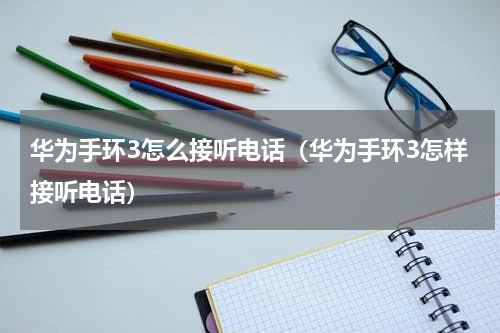 华为手环3怎么接听电话（华为手环3怎样接听电话）
