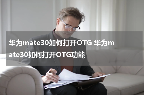 华为mate30如何打开OTG 华为mate30如何打开OTG功能