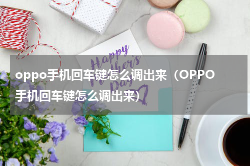 oppo手机回车键怎么调出来（OPPO手机回车键怎么调出来）