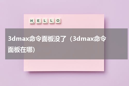 3dmax命令面板没了（3dmax命令面板在哪）