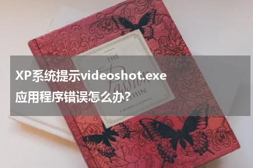 XP系统提示videoshot.exe应用程序错误怎么办?