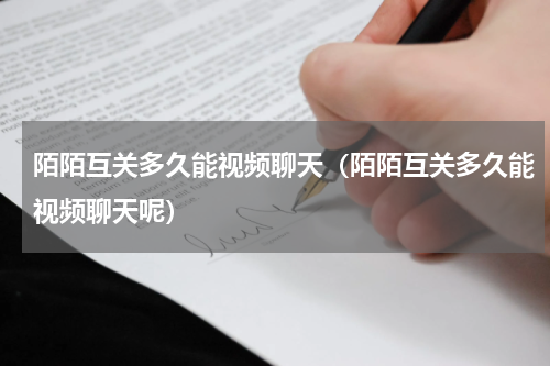 陌陌互关多久能视频聊天（陌陌互关多久能视频聊天呢）