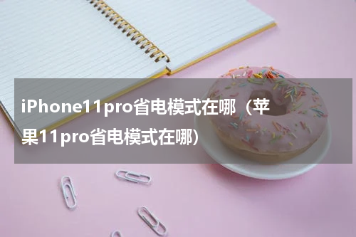 iPhone11pro省电模式在哪（苹果11pro省电模式在哪）