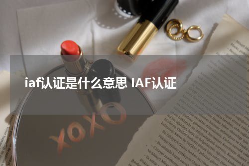 iaf认证是什么意思 IAF认证