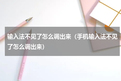 输入法不见了怎么调出来（手机输入法不见了怎么调出来）